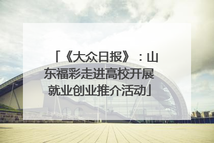 《大众日报》：山东福彩走进高校开展就业创业推介活动