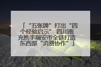 “五张牌”打出“四个经验启示” 四川南充携手瑞安市全链打造东西部“消费协作”