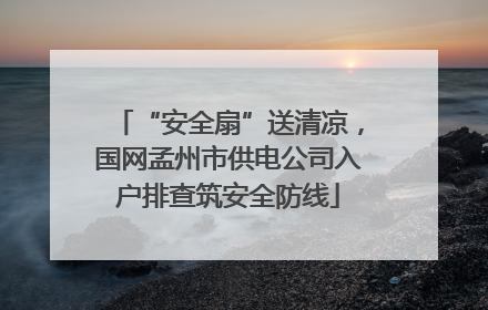 “安全扇”送清凉，国网孟州市供电公司入户排查筑安全防线