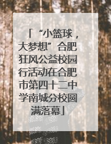 “小篮球，大梦想”合肥狂风公益校园行活动在合肥市第四十二中学南城分校圆满落幕