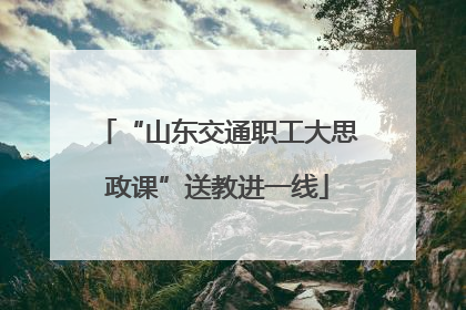 “山东交通职工大思政课”送教进一线