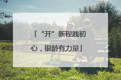 “开”新程践初心，银龄有力量