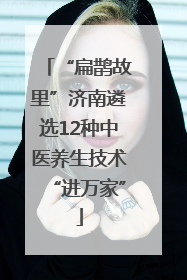 “扁鹊故里”济南遴选12种中医养生技术“进万家”