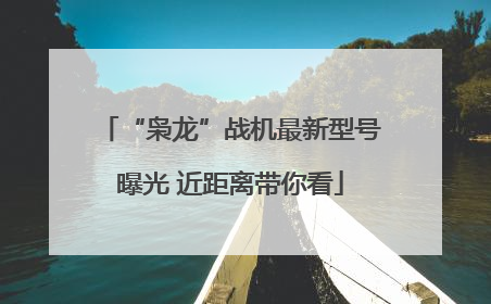 “枭龙”战机最新型号曝光 近距离带你看