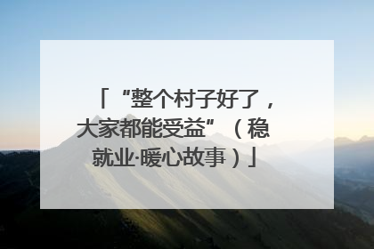 “整个村子好了，大家都能受益”（稳就业·暖心故事）