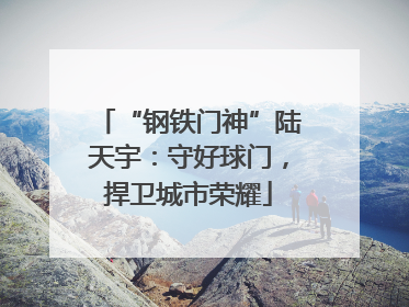 “钢铁门神”陆天宇：守好球门，捍卫城市荣耀