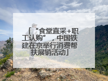 “食堂直采+职工认购”，中国铁建在京举行消费帮扶展销活动