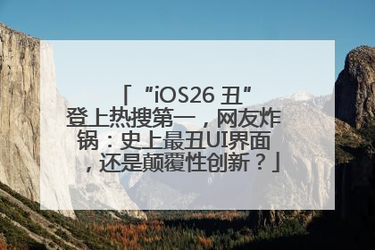 “iOS26 丑”登上热搜第一，网友炸锅：史上最丑UI界面，还是颠覆性创新？