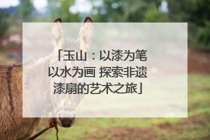 玉山：以漆为笔 以水为画 探索非遗漆扇的艺术之旅