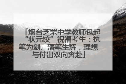 烟台芝罘中学教师包起“状元饺”祝福考生：执笔为剑、落笔生辉，理想与付出双向奔赴