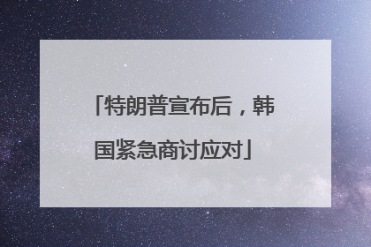 特朗普宣布后，韩国紧急商讨应对