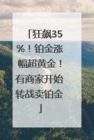 狂飙35%！铂金涨幅超黄金！有商家开始转战卖铂金