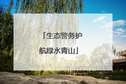 生态警务护航绿水青山