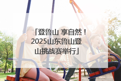 登鲁山 享自然！2025山东鲁山登山挑战赛举行