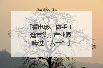 看电影、做手工、逛市集，产业园里嗨过“六一”