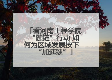 看河南工程学院“融链”行动 如何为区域发展按下“加速键”