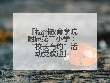 福州教育学院附属第二小学：“校长有约”活动受欢迎