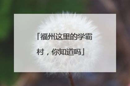 福州这里的学霸村，你知道吗