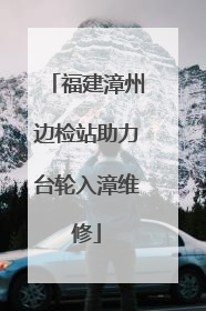 福建漳州边检站助力台轮入漳维修