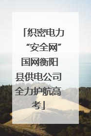 织密电力“安全网” 国网衡阳县供电公司全力护航高考