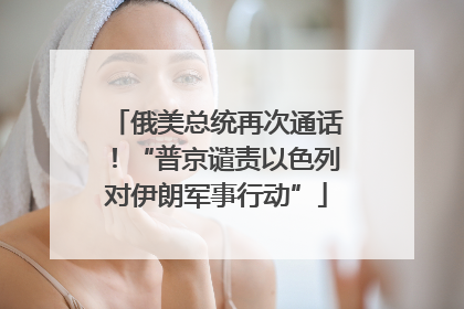 俄美总统再次通话！“普京谴责以色列对伊朗军事行动”