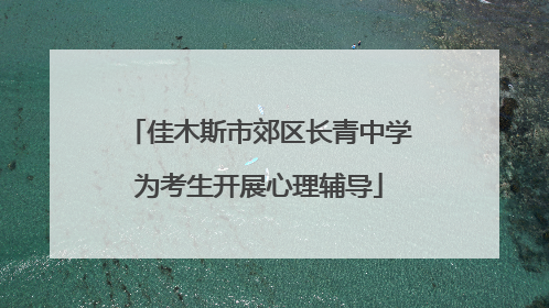 佳木斯市郊区长青中学为考生开展心理辅导