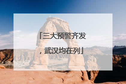 三大预警齐发，武汉均在列