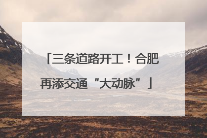 三条道路开工！合肥再添交通“大动脉”