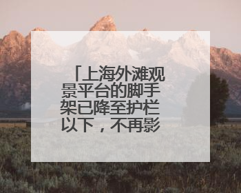 上海外滩观景平台的脚手架已降至护栏以下，不再影响观景拍照