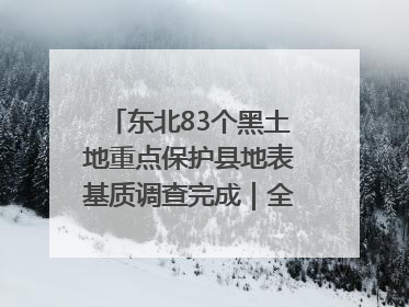 东北83个黑土地重点保护县地表基质调查完成｜全国“土地日”