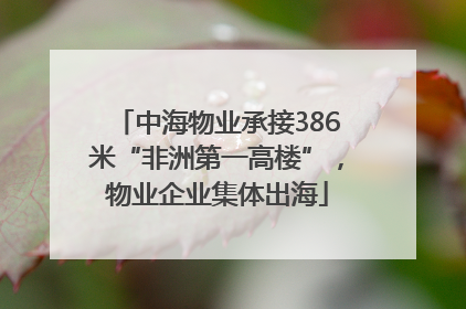 中海物业承接386米“非洲第一高楼”，物业企业集体出海
