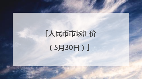 人民币市场汇价（5月30日）