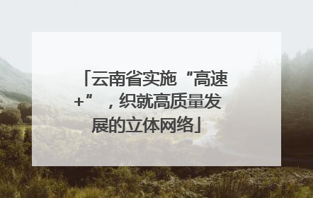 云南省实施“高速+”，织就高质量发展的立体网络