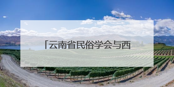 云南省民俗学会与西南林业大学共同举办社科活动，搭建民俗文化交流展示平台