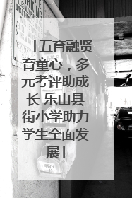 五育融贤育童心，多元考评助成长 乐山县街小学助力学生全面发展