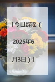 今日辟谣（2025年6月3日）