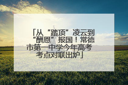 从“踏顶”凌云到“酬恩”报国！常德市第一中学今年高考考点对联出炉