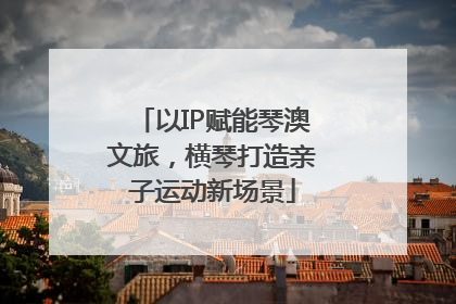 以IP赋能琴澳文旅，横琴打造亲子运动新场景