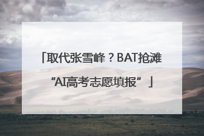 取代张雪峰？BAT抢滩“AI高考志愿填报”