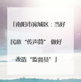 南阳市宛城区：当好民意“传声筒” 做好改造“监督员”