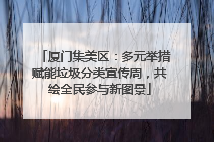 厦门集美区：多元举措赋能垃圾分类宣传周，共绘全民参与新图景
