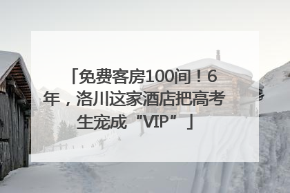免费客房100间！6年，洛川这家酒店把高考生宠成“VIP”