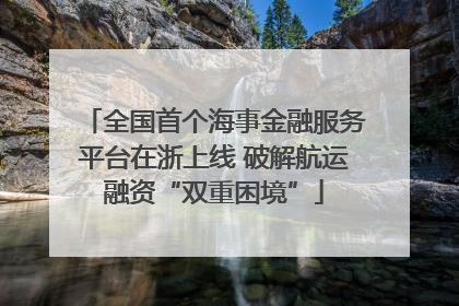 全国首个海事金融服务平台在浙上线 破解航运融资“双重困境”