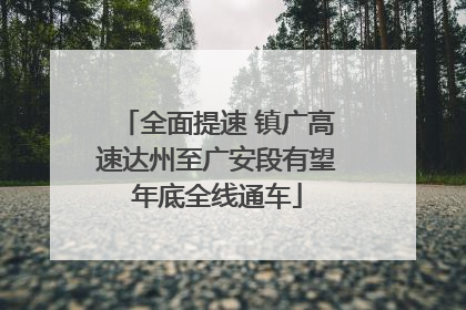 全面提速 镇广高速达州至广安段有望年底全线通车