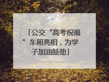 公交“高考祝福”车厢亮相，为学子加油鼓劲