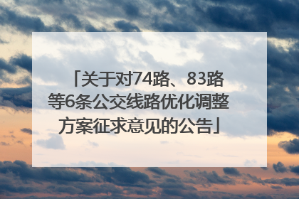 关于对74路、83路等6条公交线路优化调整方案征求意见的公告