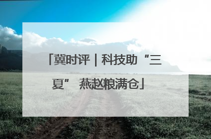 冀时评｜科技助“三夏” 燕赵粮满仓