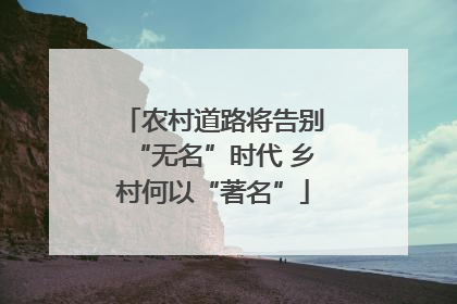 农村道路将告别“无名”时代 乡村何以“著名”