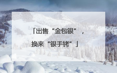 出售“金包银”，换来“银手铐”