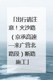 出行请注意！火沙路（京承高速—来广营北路段）断路施工